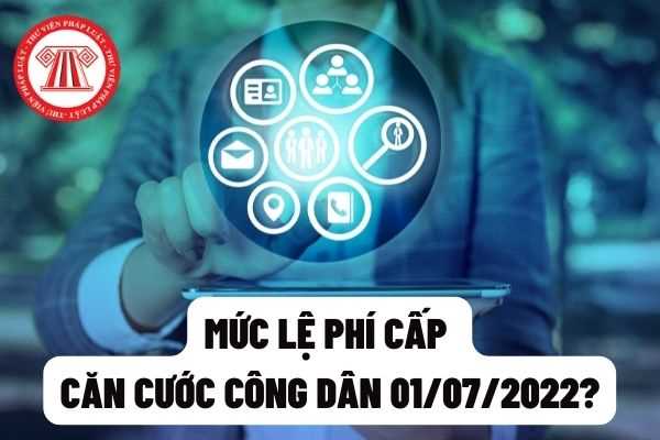 Tăng gấp đôi mức lệ phí làm căn cước công dân gắn chip từ 01/07/2022?