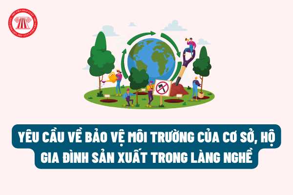 Từ năm 2022, các cơ sở, hộ gia đình sản xuất trong làng nghề phải đáp ứng yêu cầu về bảo vệ môi trường như thế nào?