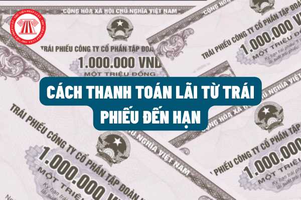 Cách thanh toán lãi từ trái phiếu đến hạn (đối với trái phiếu bằng đồng Việt Nam) được quy định như thế nào?