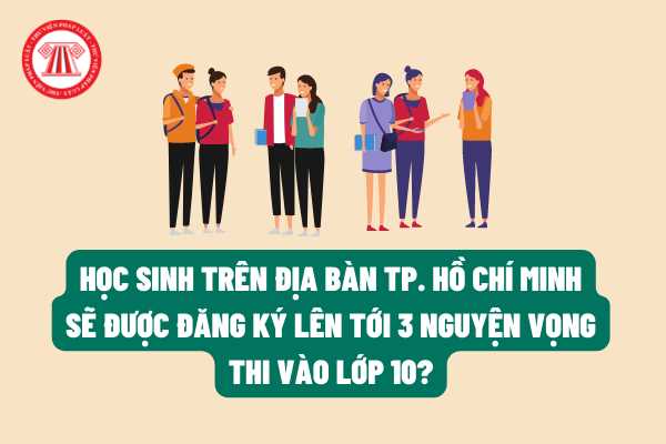 Năm 2022, học sinh trên địa bàn TP. Hồ Chí Minh sẽ được đăng ký lên tới 3 nguyện vọng ưu tiên để thi tuyển vào lớp 10?