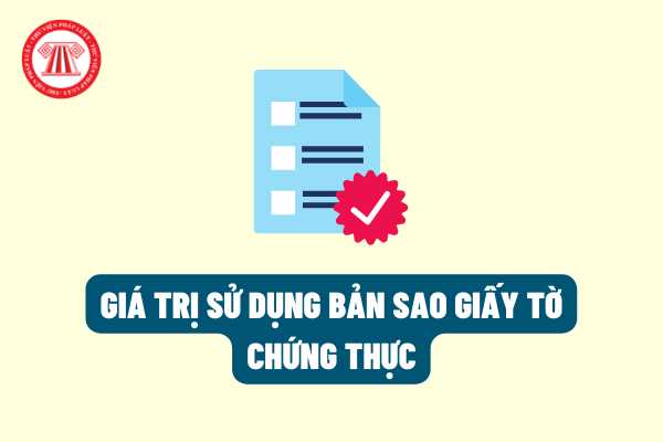 Bản sao giấy tờ chứng thực có giá trị sử dụng trong thời gian bao lâu theo quy định của pháp luật hiện hành?