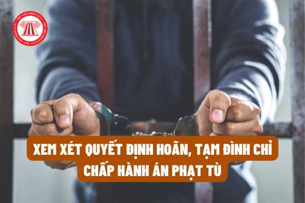 04 nội dung cần thiết nào mà Viện kiểm sát phải thực hiện khi kiểm sát việc xem xét quyết định hoãn, tạm đình chỉ chấp hành án phạt tù?