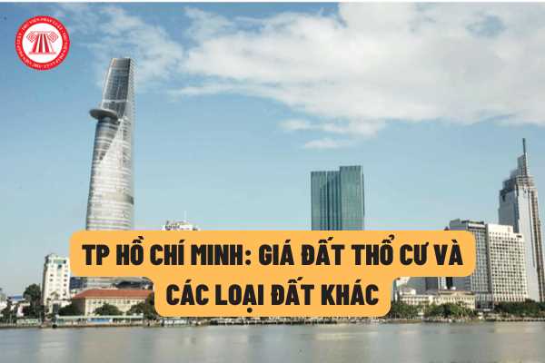 Giá đất thổ cư và các loại đất khác ở TP Hồ Chí Minh là bao nhiêu theo quy định của pháp luật?