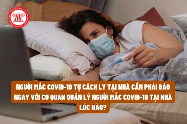 Những trường hợp nào mà người mắc COVID-19 tự cách ly tại nhà cần phải báo ngay với Cơ quan quản lý người mắc COVID-19 tại nhà?