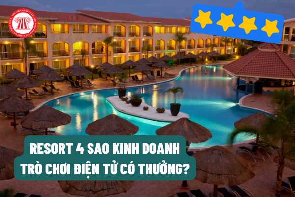 Resort 4 sao có được phép kinh doanh trò chơi điện tử có thưởng cho khách du lịch nước ngoài không?