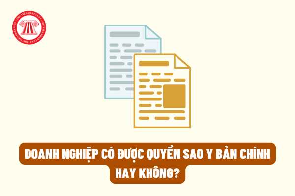 Doanh nghiệp có được quyền sao y bản chính hay không? Nếu không thì thẩm quyền sao y bản chính thuộc về ai?