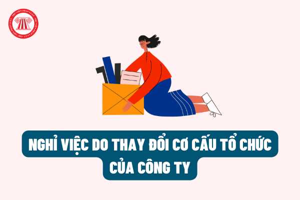 Cho người lao động nghỉ việc do thay đổi cơ cấu tổ chức của công ty thì có phải bồi thường cho người đó không?