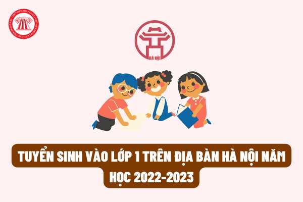 Thời gian tuyển sinh vào lớp 1 cho các bé trên địa bàn Hà Nội năm học 2022-2023 rơi vào ngày nào? Có bao nhiêu hình thức tuyển sinh vào lớp 1?