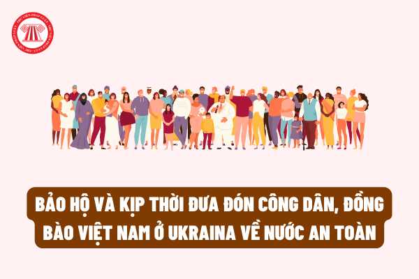 Nhà nước sẽ bảo hộ và kịp thời đưa đón công dân, đồng bào Việt Nam ở Ukraina về nước an toàn trong thời chiến sự?