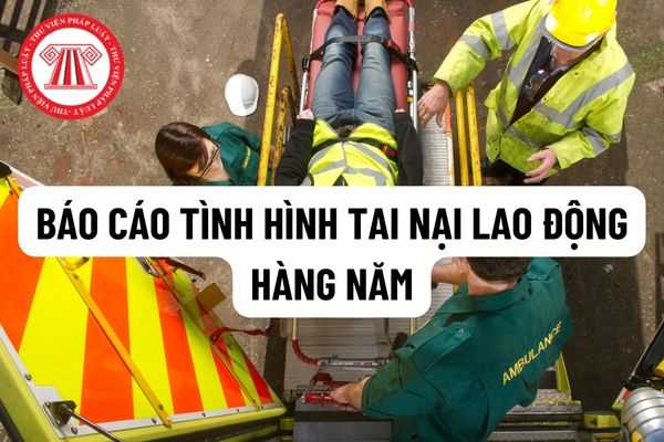 Mẫu báo cáo tình hình tai nạn lao động mới nhất năm 2022? Thời điểm báo cáo tai nạn lao động hàng năm? 