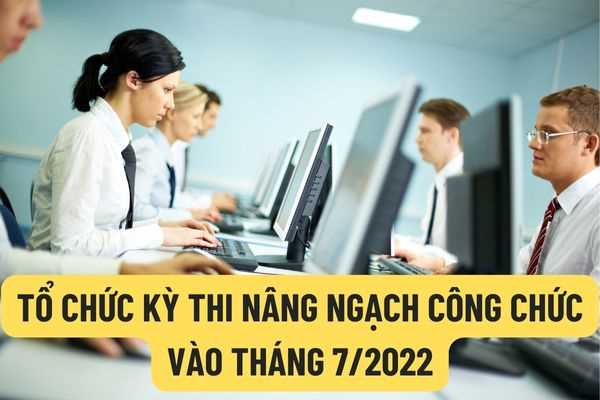Dự kiến vào tháng 7/2022 sẽ tổ chức kỳ thi nâng ngạch công chức và thăng hạng viên chức để chuyển ngạch cho công chức viên chức?