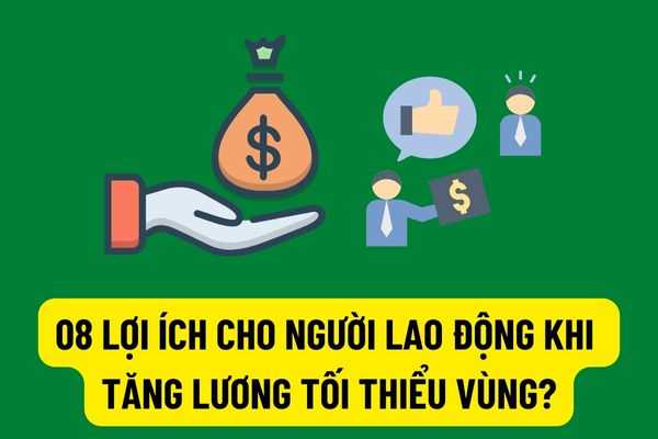  Tin vui: 08 lợi ích mà người lao động có thể được hưởng nếu mức lương tối thiểu vùng tăng từ 01/7/2022?