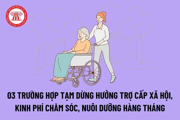 03 trường hợp tạm dừng hưởng trợ cấp xã hội, hỗ trợ kinh phí chăm sóc, nuôi dưỡng hàng tháng là những đối tượng nào?