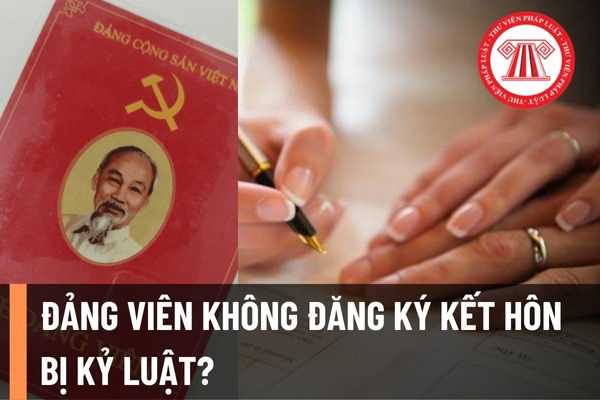 Đảng viên sống chung như vợ (chồng) với người khác nhưng không đăng ký kết hôn có bị kỷ luật không? Thời hiệu kỷ luật Đảng là bao lâu?