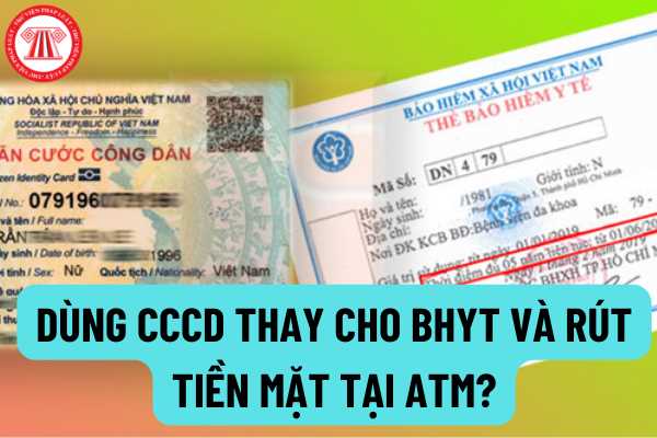 Dùng Căn cước công dân gắn chip thay BHYT, rút tiền mặt tại ATM? Mức lệ phí cấp CCCD sẽ thay đổi như thế nào? 