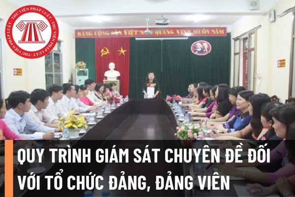 Quy trình các bước thực hiện kiểm tra, giám sát chuyên đề đối với tổ chức Đảng, đảng viên năm 2022 như thế nào?