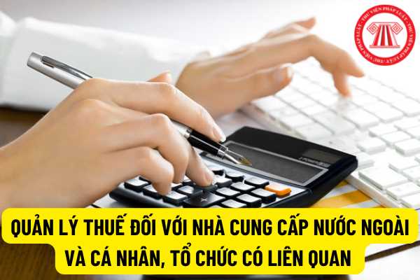 Quản lý thuế đối với nhà cung cấp ở nước ngoài không có cơ sở thường trú tại Việt Nam trong hoạt động kinh doanh dựa trên nền tảng số, thương mại điện tử?