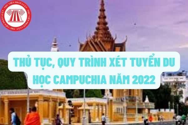 Xét tuyển học bổng du học Campuchia năm 2022: Thủ tục, thời hạn nộp hồ sơ, quy trình xét tuyển như thế nào?