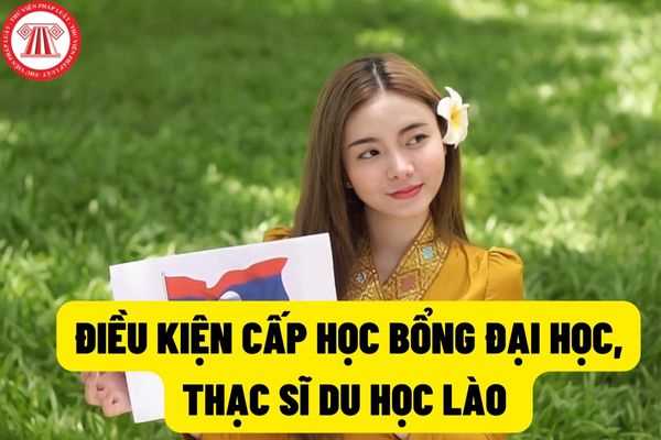 Điều kiện để được cấp học bổng đại học, thạc sĩ đi học tại nước Cộng hòa dân chủ nhân dân Lào năm 2022?