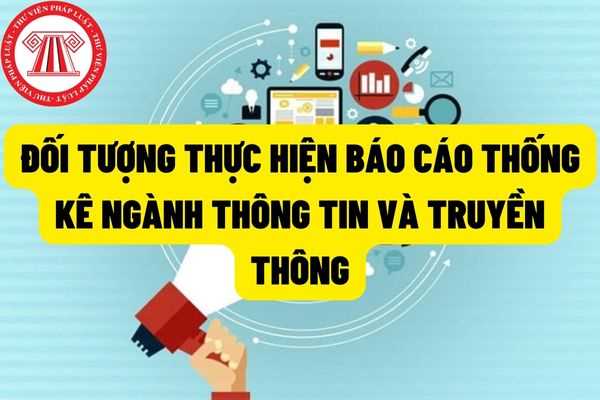 Doanh nghiệp hoạt động trong ngành Thông tin và Truyền thông có thuộc đối tượng phải thực hiện chế độ báo cáo thống kê ngành Thông tin và Truyền thông hay không?