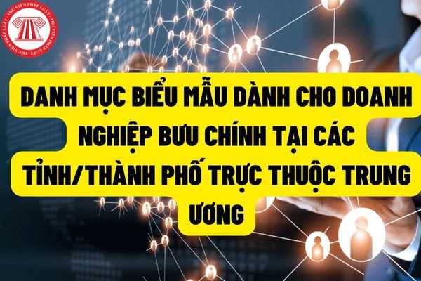 Danh mục biểu mẫu áp dụng đối với các doanh nghiệp bưu chính, chi nhánh doanh nghiệp bưu chính tại các tỉnh/thành phố trực thuộc Trung ương được quy định như thế nào?