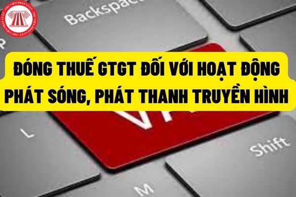 Đài Tiếng nói Việt Nam có hoạt động phát sóng truyền thanh, truyền hình có thuộc đối tượng không chịu thuế giá trị gia tăng (GTGT) hay không?