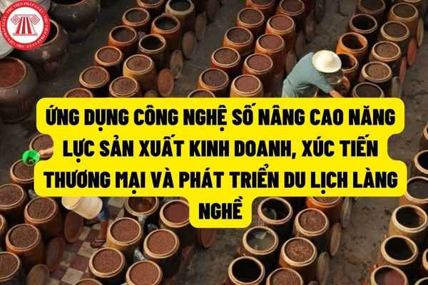 Ứng dụng công nghệ số, chuyển đối số để nâng cao năng lực sản xuất kinh doanh, xúc tiến thương mại và phát triển du lịch làng nghề?