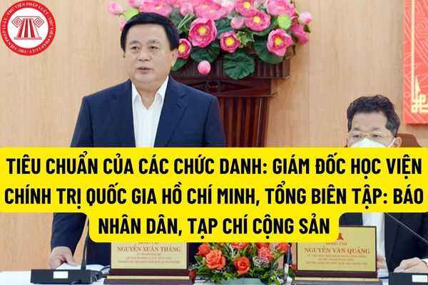 Cần phải đáp ứng những tiêu chuẩn nào để đảm nhiệm chức danh Giám đốc Học viện Chính trị quốc gia Hồ Chí Minh?