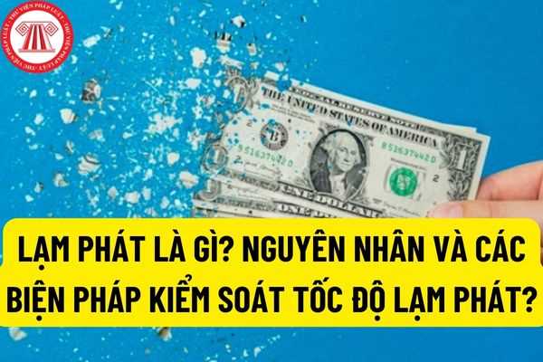 Lạm phát là gì? Thực trạng, nguyên nhân và các biện pháp kiểm soát tốc độ lạm phát tại Việt Nam?