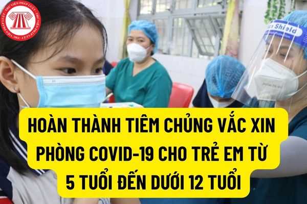 Đảm bảo trong tháng 8 năm 2022 hoàn thành tiêm chủng vắc xin phòng Covid-19 cho trẻ em từ 5 tuổi đến dưới 12 tuổi?