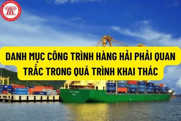 Mẫu danh mục công trình hàng hải phải quan trắc trong quá trình khai thác, sử dụng được quy định như thế nào?