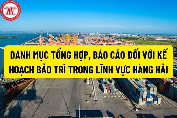 Danh mục tổng hợp, báo cáo đối với kế hoạch bảo trì trong lĩnh vực hàng hải được quy định như thế nào?