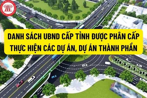 Danh sách UBND cấp tỉnh được phân cấp thực hiện các dự án, dự án thành phần đoạn tuyến đường bộ cao tốc theo hình thức đầu tư công?