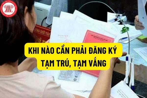 Khi nào cần phải đăng ký tạm trú, tạm vắng? Nên đăng ký tạm trú, tạm vắng online hay đăng ký trực tiếp?