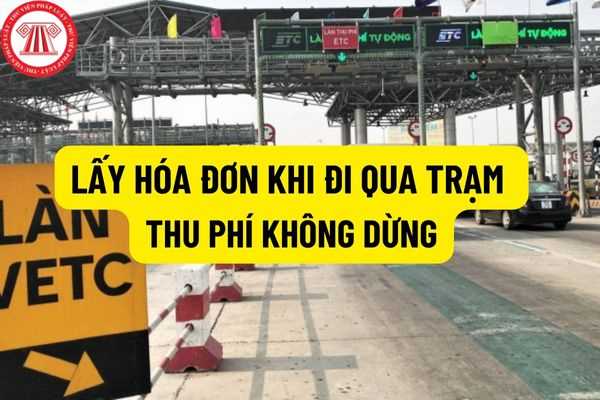 Khi xe đi qua các trạm thu phí tự động đường bộ thì có được lấy hóa đơn hay không và có thể lấy hóa đơn ở đâu?