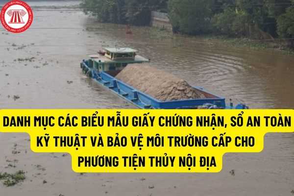 Danh mục các biểu mẫu giấy chứng nhận, sổ an toàn kỹ thuật và bảo vệ môi trường cấp cho phương tiện thủy nội địa được quy định như thế nào?