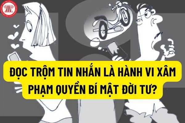 Đọc trộm tin nhắn có phải là hành vi xâm phạm quyền bí mật đời tư? Đọc trộm tin nhắn người khác có bị đi tù hay không?