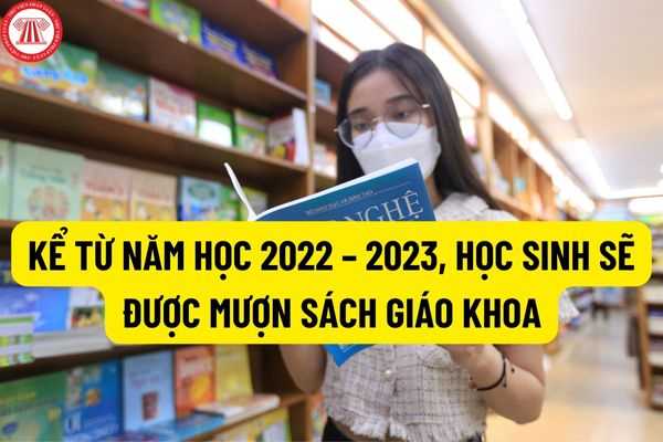 Kể từ năm học 2022 – 2023, học sinh sẽ được mượn sách giáo khoa từ nhà nước và không phải tốn tiền mua sách mới?