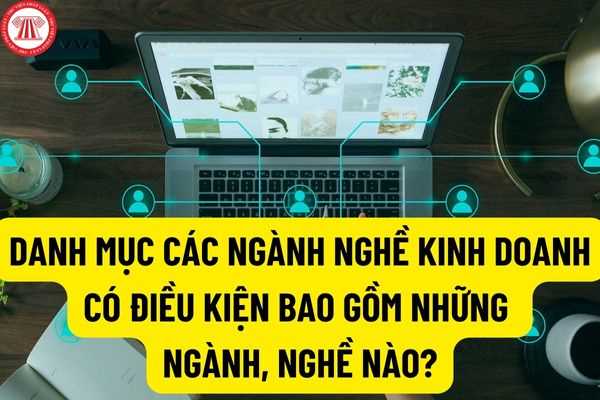 Ngành nghề đầu tư kinh doanh có điều kiện là gì? Danh mục các ngành nghề kinh doanh có điều kiện bao gồm những ngành, nghề nào?