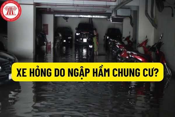 Xe hỏng do ngập hầm chung cư? Có được bồi thường hay không và chủ thể nào có trách nhiệm bồi thường?