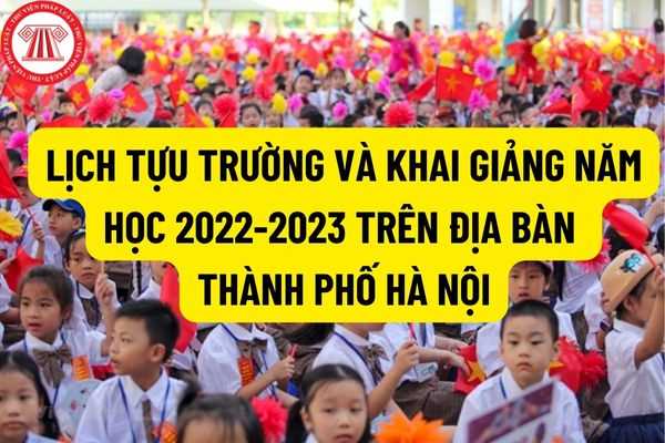 Lịch tựu trường và khai giảng năm học 2022-2023 đối với giáo dục mầm non, giáo dục phổ thông và giáo dục thường xuyên trên địa bàn thành phố Hà Nội?