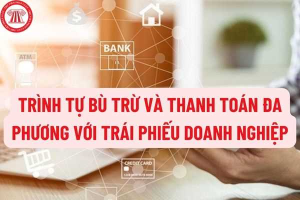 Trình tự bù trừ và thanh toán đa phương với trái phiếu doanh nghiệp (t+1) cần được thực hiện thông qua những bước nào?