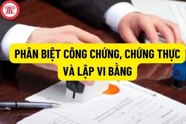 Phân biệt công chứng, chứng thực và lập vi bằng? Hình thức nào là hình thức có giá trị pháp lý cao nhất?