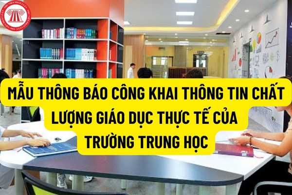 Mẫu thông báo công khai thông tin chất lượng giáo dục thực tế của trường trung học cơ sở (THCS) và trường trung học phổ thông (THPT)?