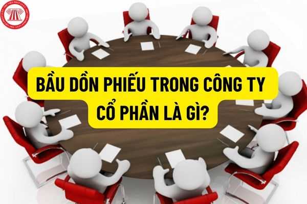 Bầu dồn phiếu trong công ty cổ phần là gì? Trường hợp nào sẽ tiến hành bầu dồn phiếu? Nguyên tắc bầu dồn phiếu được quy định như thế nào?