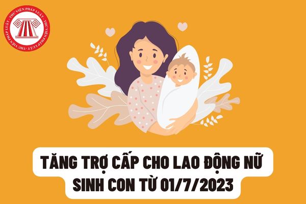 Tăng lương cơ sở 2023: Lao động nữ sinh con được tăng thêm 1.000.000 đồng tiền trợ cấp từ 1/7/2023?