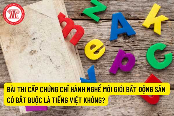 Bài thi cấp chứng chỉ hành nghề môi giới bất động sử dụng ngôn ngữ khác tiếng Việt được không?
