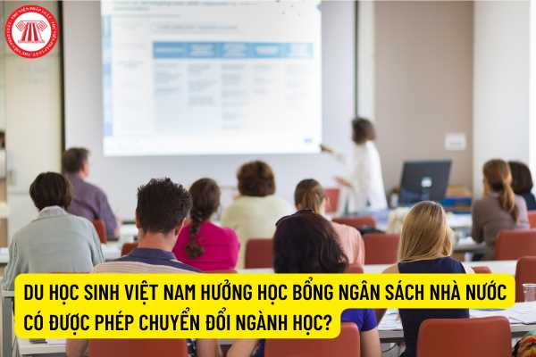 Du học sinh Việt Nam hưởng học bổng ngân sách nhà nước có được phép chuyển đổi ngành học