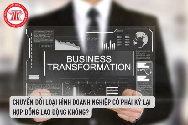 Doanh nghiệp chuyển đổi loại hình có phải ký lại hợp đồng lao động không?