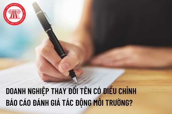 Doanh nghiệp thay đổi tên doanh nghiệp thì có cần lập lại báo cáo đánh giá tác động môi trường không? 